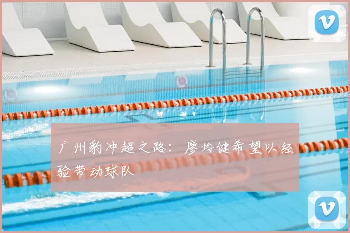 广州豹冲超之路:廖均健希望以经验带动球队