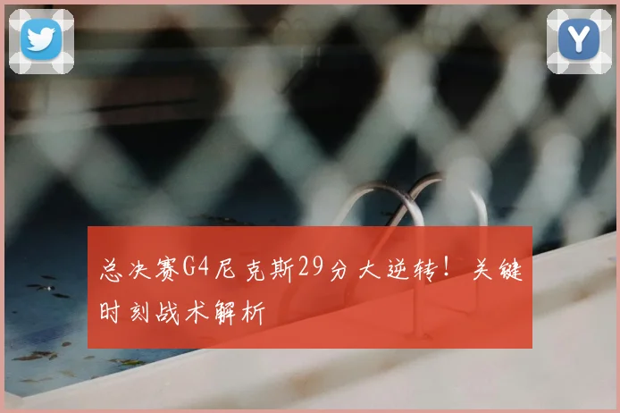 总决赛G4尼克斯29分大逆转！关键时刻战术解析