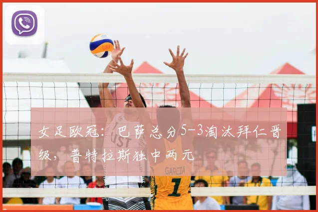 女足欧冠:巴萨总分5-3淘汰拜仁晋级,普特拉斯独中两元