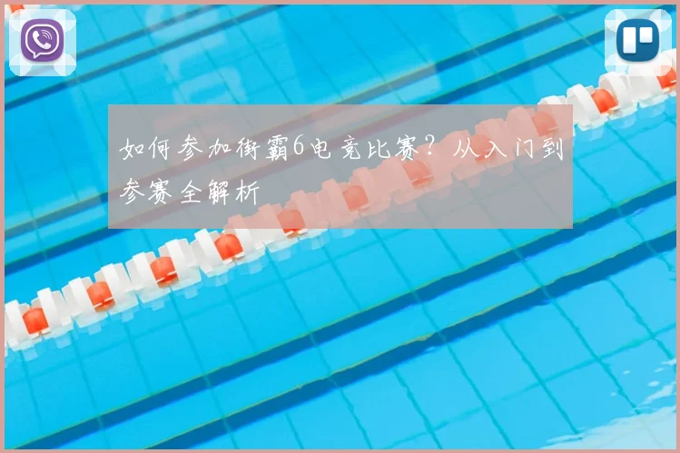 如何参加街霸6电竞比赛?从入门到参赛全解析